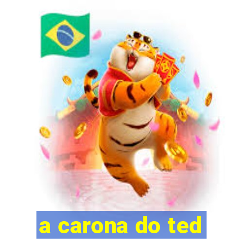 a carona do ted